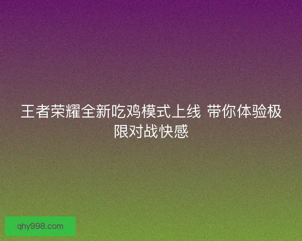 王者荣耀全新吃鸡模式上线 带你体验极限对战快感